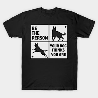 Be The Person Your Dog Thinks You Are Shirt Dog Mom Dad Tee German Shepherd T-Shirt